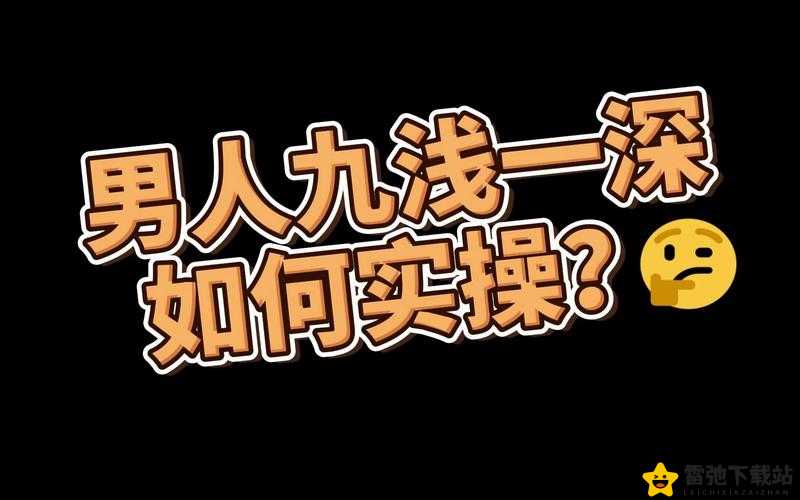 九浅一深和左三右三如何搭配开放免费使用：探索新玩法